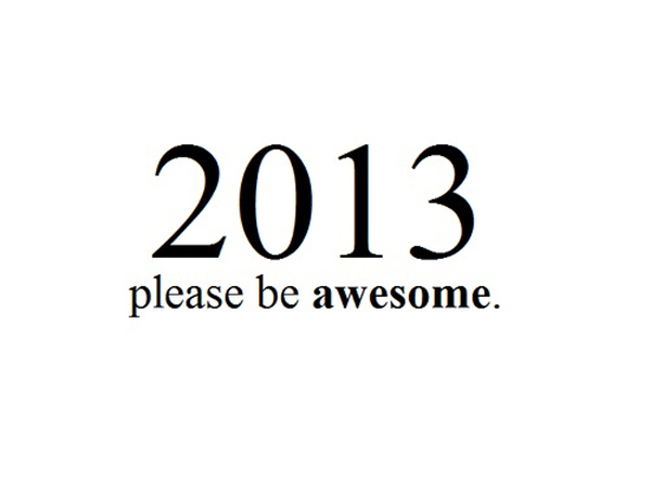 2013 please be awesome